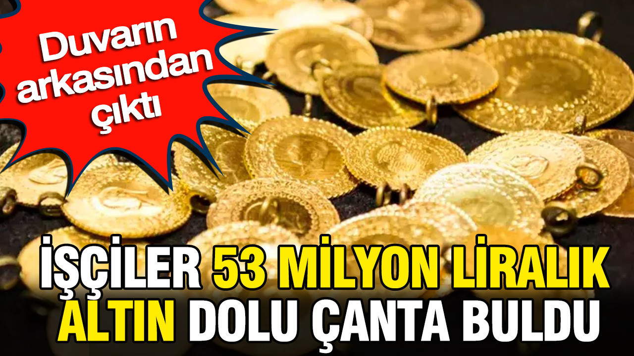 Isciler 53 milyon liralik altin dolu canta buldu duvarin arkasindan cikti WeGFnPOf